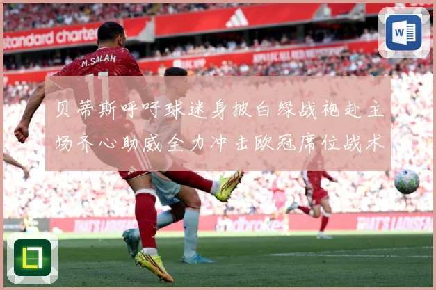 贝蒂斯呼吁球迷身披白绿战袍赴主场齐心助威全力冲击欧冠席位战术观察-深度解析
